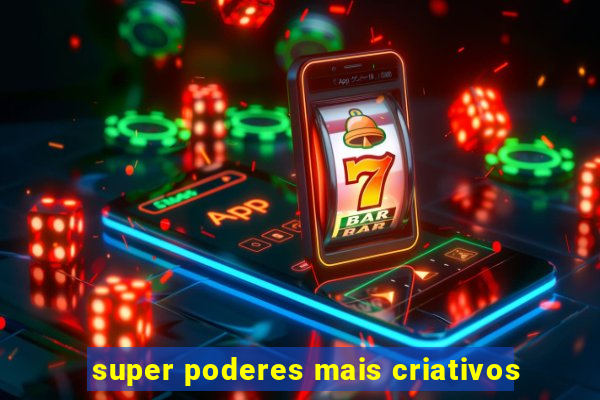 super poderes mais criativos